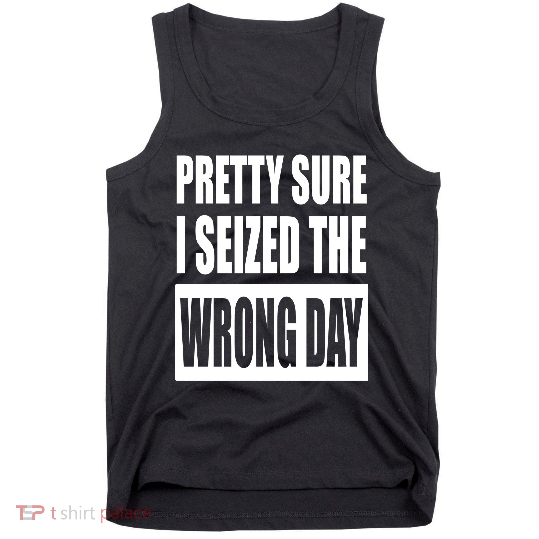 Pretty Sure I Seized The Wrong Day Funny Saying Tank Top
