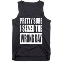 Pretty Sure I Seized The Wrong Day Funny Saying Tank Top