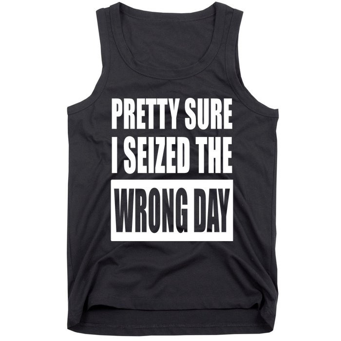 Pretty Sure I Seized The Wrong Day Funny Saying Tank Top
