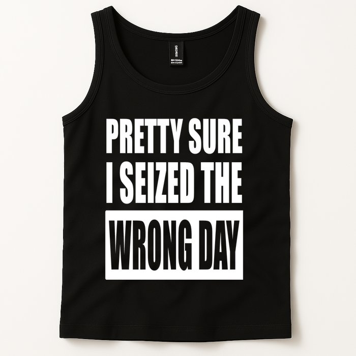 Pretty Sure I Seized The Wrong Day Funny Saying Tank Top