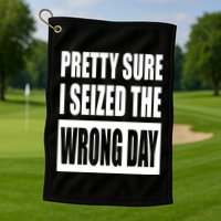 Pretty Sure I Seized The Wrong Day Funny Saying Golf Towel