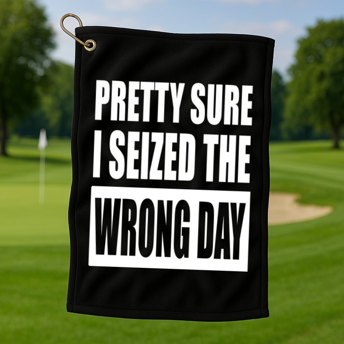 Pretty Sure I Seized The Wrong Day Funny Saying Golf Towel
