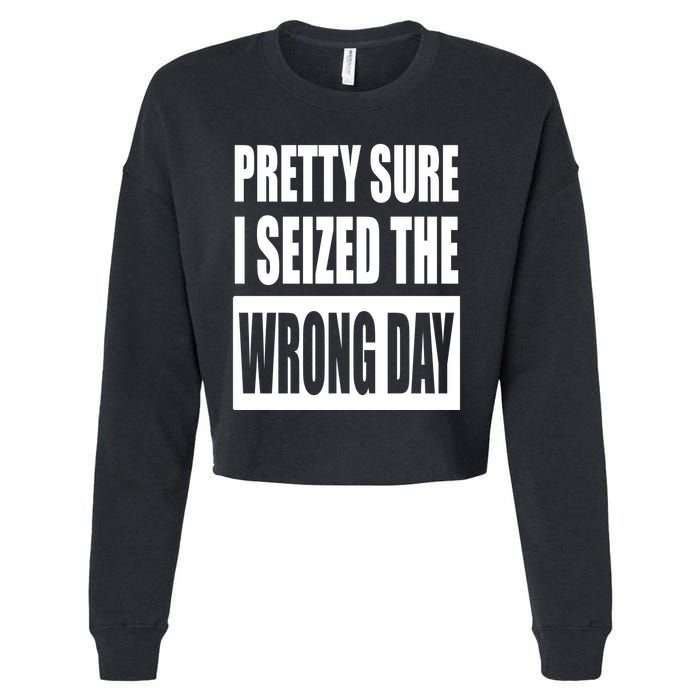 Pretty Sure I Seized The Wrong Day Funny Saying Cropped Pullover Crew