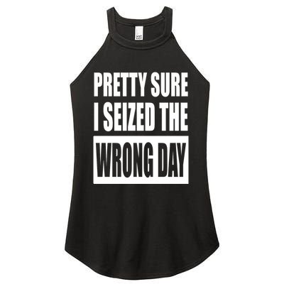 Pretty Sure I Seized The Wrong Day Funny Saying Women's Perfect Tri Rocker Tank
