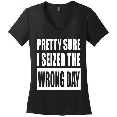 Pretty Sure I Seized The Wrong Day Funny Saying Women's V-Neck T-Shirt