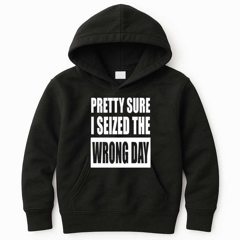 Pretty Sure I Seized The Wrong Day Funny Saying Kids Hoodie