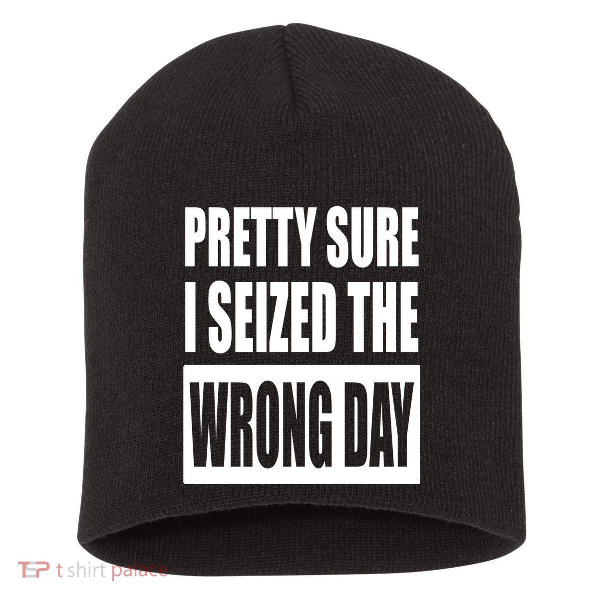 Pretty Sure I Seized The Wrong Day Funny Saying Short Acrylic Beanie