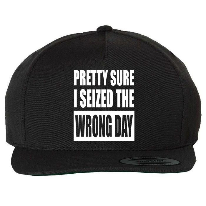 Pretty Sure I Seized The Wrong Day Funny Saying Wool Snapback Cap