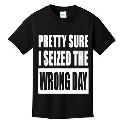 Pretty Sure I Seized The Wrong Day Funny Saying Kids T-Shirt