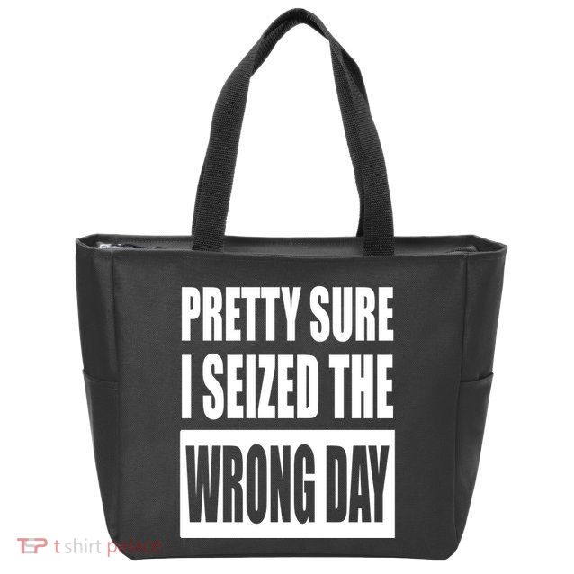 Pretty Sure I Seized The Wrong Day Funny Saying Zip Tote Bag