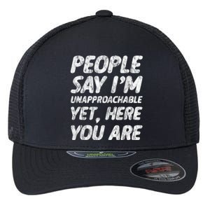 People Say IM Unapproachable Yet Here You Are Flexfit Unipanel Trucker Cap