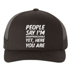 People Say IM Unapproachable Yet Here You Are Yupoong Adult 5-Panel Trucker Hat