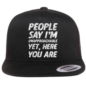 People Say IM Unapproachable Yet Here You Are Flat Bill Trucker Hat