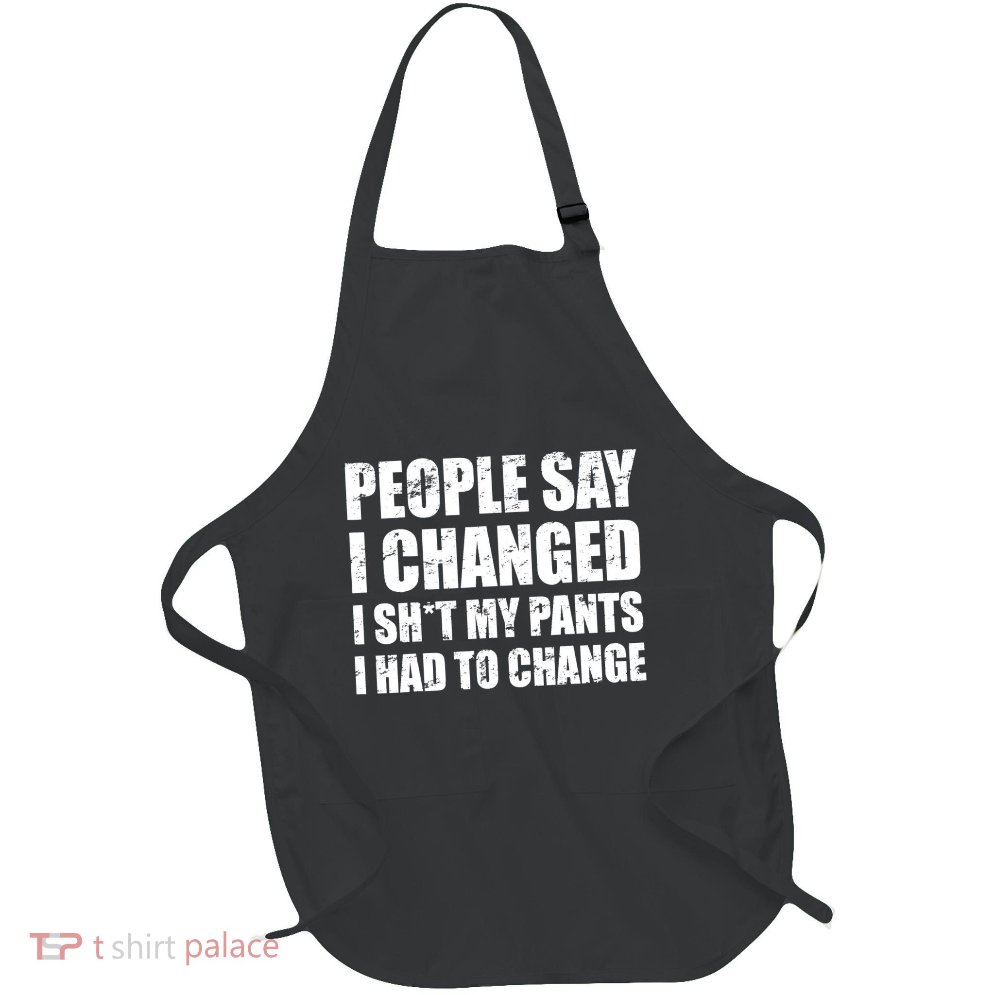 People Say I Changed I Had To Change Funny Sarcastic Sayings Apron