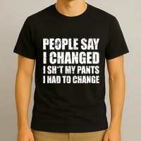 People Say I Changed I Had To Change Funny Sarcastic Sayings T-Shirt