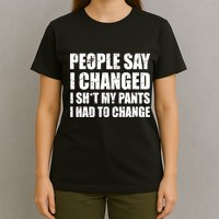 People Say I Changed I Had To Change Funny Sarcastic Sayings T-Shirt