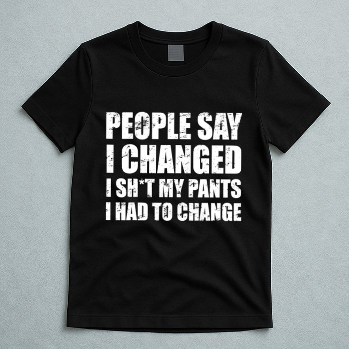 People Say I Changed I Had To Change Funny Sarcastic Sayings T-Shirt