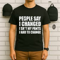 People Say I Changed I Had To Change Funny Sarcastic Sayings T-Shirt
