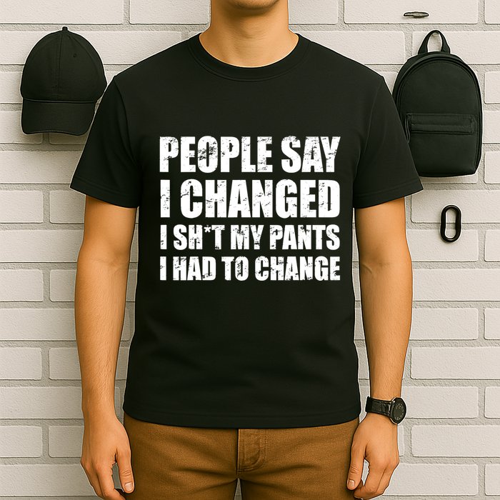 People Say I Changed I Had To Change Funny Sarcastic Sayings T-Shirt