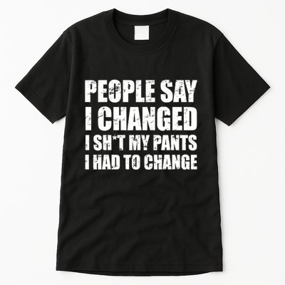 People Say I Changed I Had To Change Funny Sarcastic Sayings Tall T-Shirt