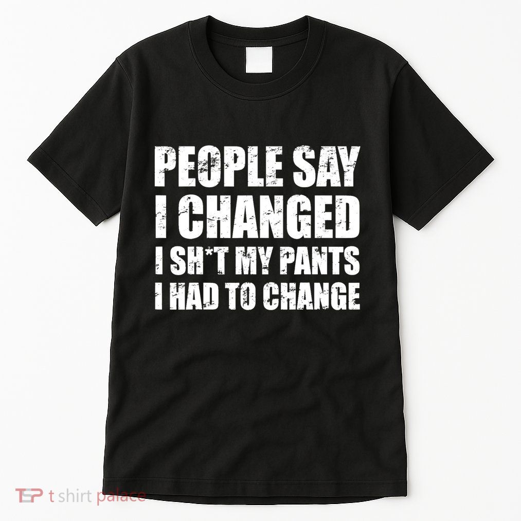 People Say I Changed I Had To Change Funny Sarcastic Sayings Tall T-Shirt