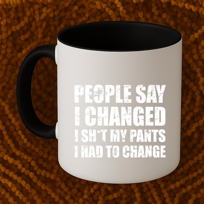 People Say I Changed I Had To Change Funny Sarcastic Sayings Mug