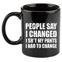 People Say I Changed I Had To Change Funny Sarcastic Sayings 11oz C Handle Ceramic Mug
