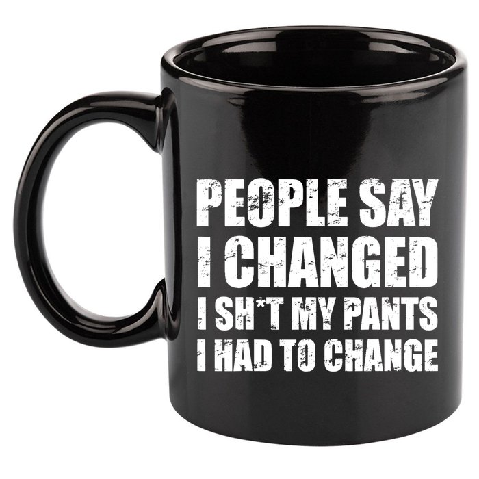 People Say I Changed I Had To Change Funny Sarcastic Sayings 11oz C Handle Ceramic Mug