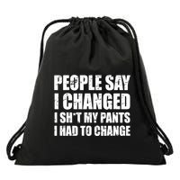 People Say I Changed I Had To Change Funny Sarcastic Sayings Drawstring Bag