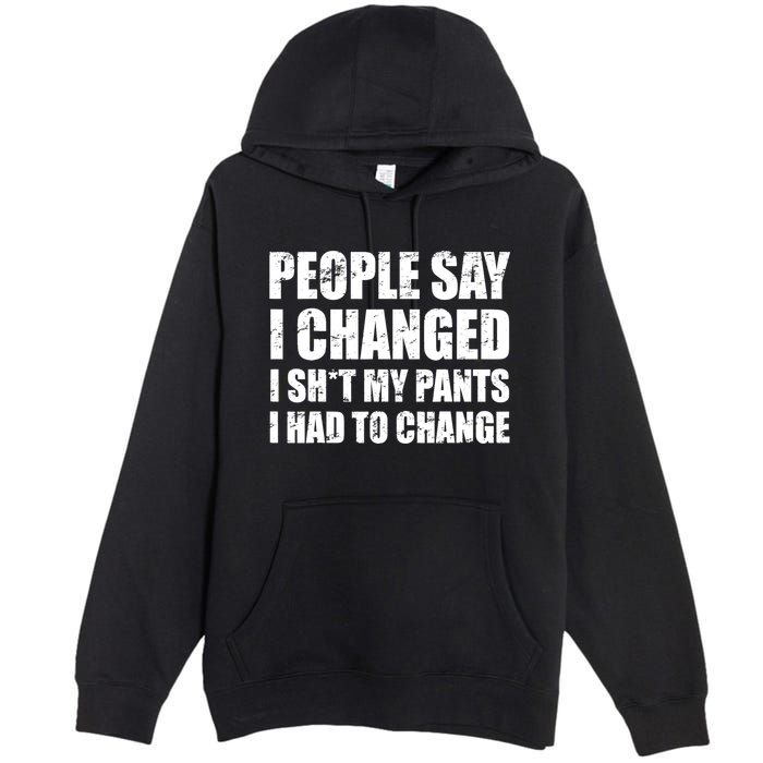People Say I Changed I Had To Change Funny Sarcastic Sayings Premium Pullover Hoodie