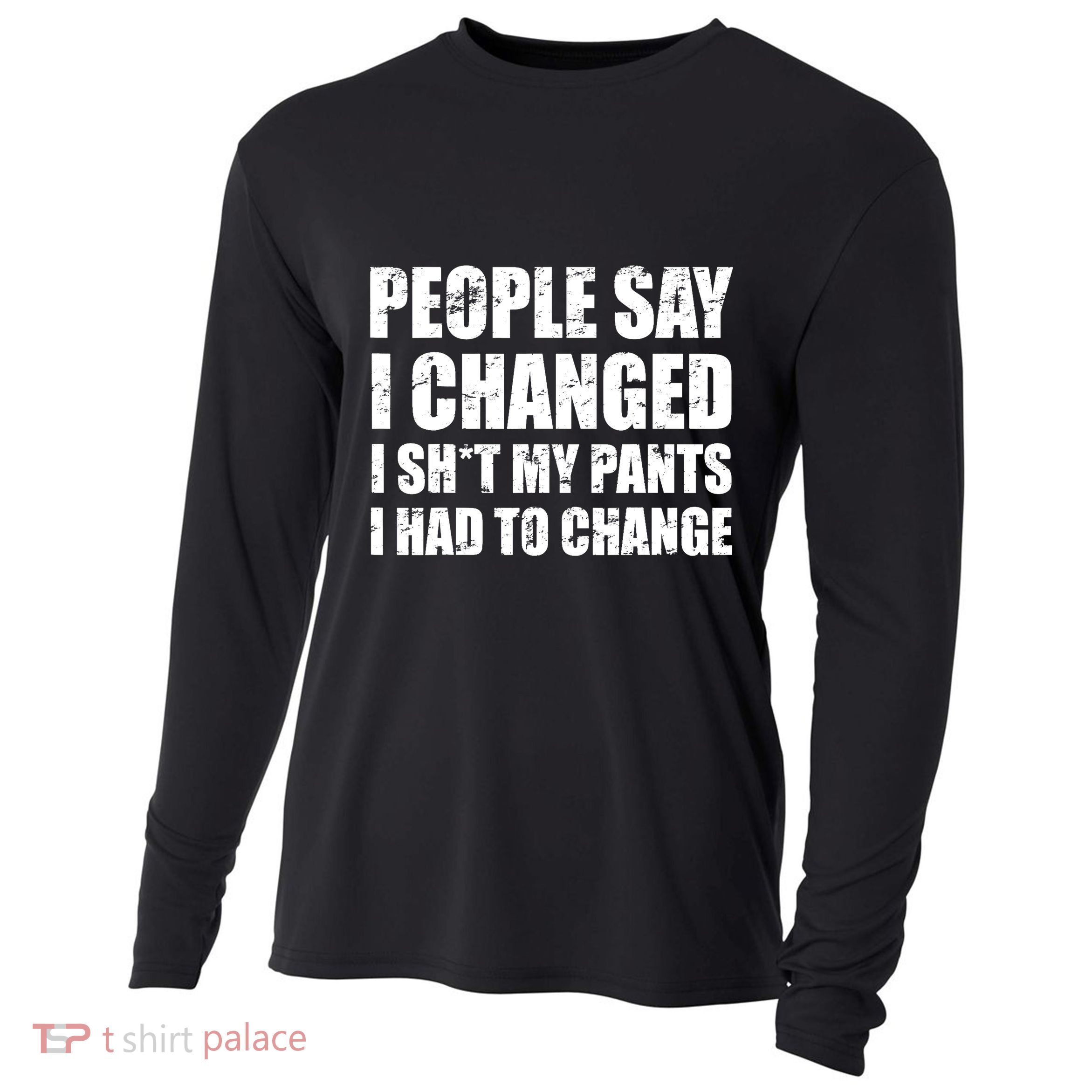 People Say I Changed I Had To Change Funny Sarcastic Sayings Cooling Performance Long Sleeve Crew
