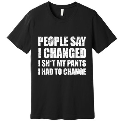 People Say I Changed I Had To Change Funny Sarcastic Sayings Premium T-Shirt