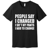 People Say I Changed I Had To Change Funny Sarcastic Sayings Premium T-Shirt
