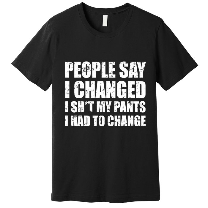 People Say I Changed I Had To Change Funny Sarcastic Sayings Premium T-Shirt