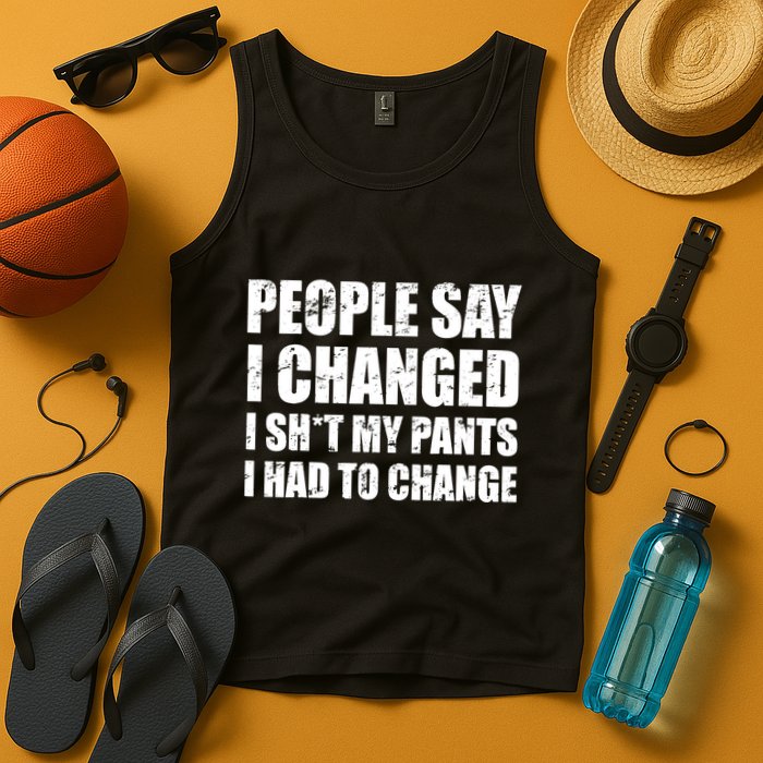 People Say I Changed I Had To Change Funny Sarcastic Sayings Tank Top