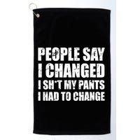 People Say I Changed I Had To Change Funny Sarcastic Sayings Golf Towel