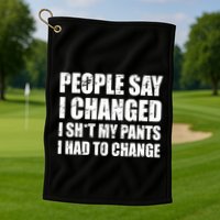 People Say I Changed I Had To Change Funny Sarcastic Sayings Golf Towel