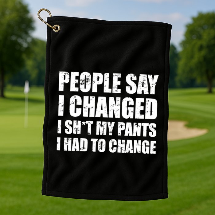 People Say I Changed I Had To Change Funny Sarcastic Sayings Golf Towel