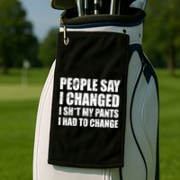People Say I Changed I Had To Change Funny Sarcastic Sayings Golf Towel