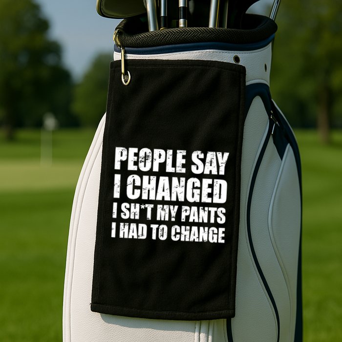People Say I Changed I Had To Change Funny Sarcastic Sayings Golf Towel