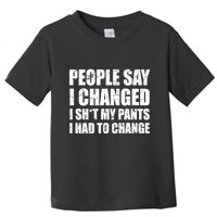 People Say I Changed I Had To Change Funny Sarcastic Sayings Toddler T-Shirt
