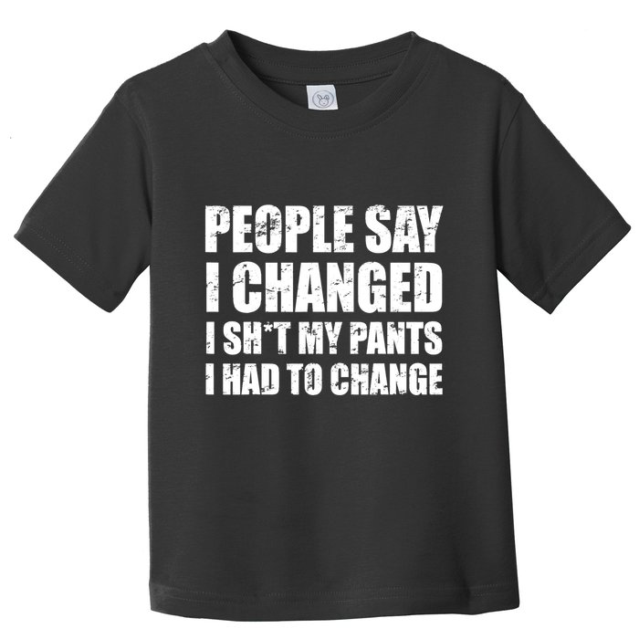 People Say I Changed I Had To Change Funny Sarcastic Sayings Toddler T-Shirt