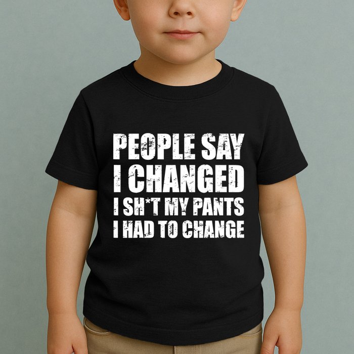 People Say I Changed I Had To Change Funny Sarcastic Sayings Toddler T-Shirt