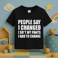People Say I Changed I Had To Change Funny Sarcastic Sayings Toddler T-Shirt