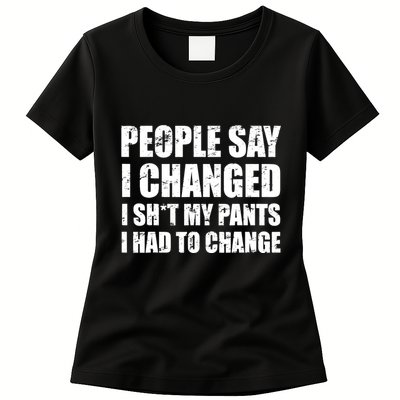 People Say I Changed I Had To Change Funny Sarcastic Sayings Womens T-Shirt