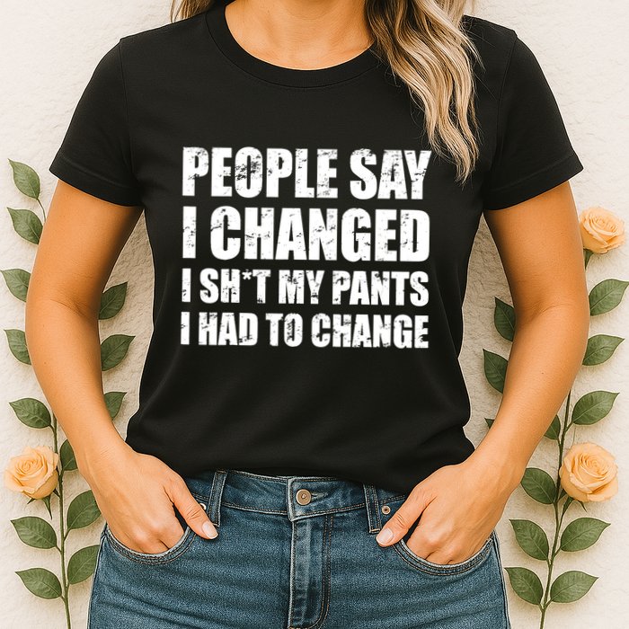 People Say I Changed I Had To Change Funny Sarcastic Sayings Womens T-Shirt