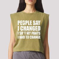 People Say I Changed I Had To Change Funny Sarcastic Sayings Garment-Dyed Women's Muscle Tee