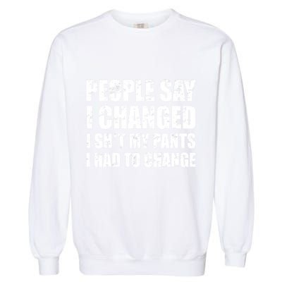 People Say I Changed I Had To Change Funny Sarcastic Sayings Garment-Dyed Sweatshirt