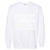People Say I Changed I Had To Change Funny Sarcastic Sayings Garment-Dyed Sweatshirt