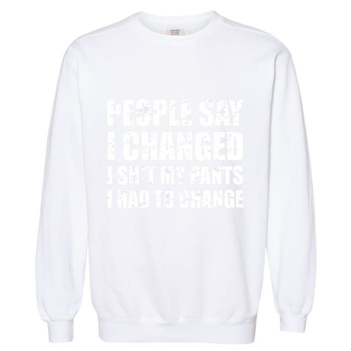 People Say I Changed I Had To Change Funny Sarcastic Sayings Garment-Dyed Sweatshirt